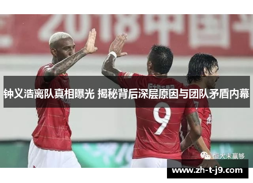 钟义浩离队真相曝光 揭秘背后深层原因与团队矛盾内幕