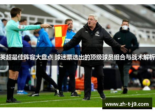 英超最佳阵容大盘点 球迷票选出的顶级球员组合与战术解析