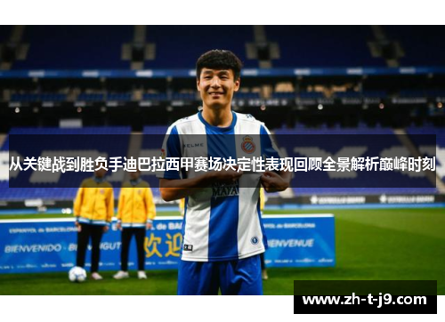 从关键战到胜负手迪巴拉西甲赛场决定性表现回顾全景解析巅峰时刻