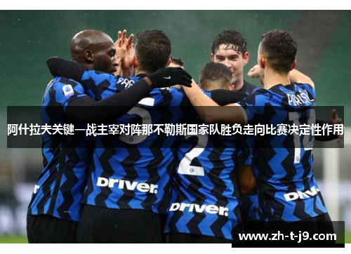 阿什拉夫关键一战主宰对阵那不勒斯国家队胜负走向比赛决定性作用