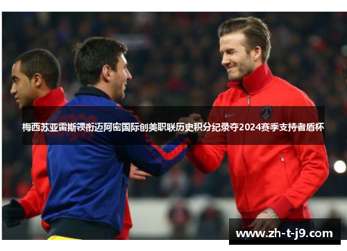 梅西苏亚雷斯领衔迈阿密国际创美职联历史积分纪录夺2024赛季支持者盾杯