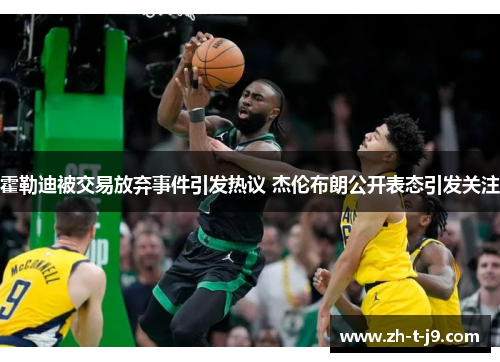霍勒迪被交易放弃事件引发热议 杰伦布朗公开表态引发关注