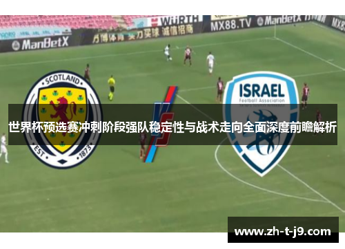 世界杯预选赛冲刺阶段强队稳定性与战术走向全面深度前瞻解析